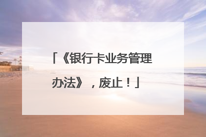 《银行卡业务管理办法》，废止！