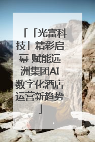 「光富科技」精彩启幕 赋能远洲集团AI数字化酒店运营新趋势