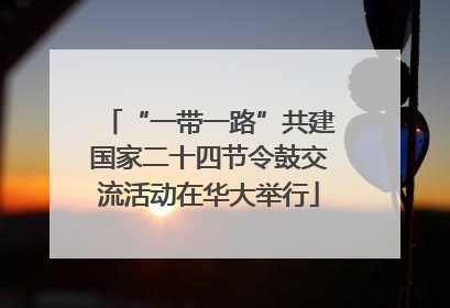“一带一路”共建国家二十四节令鼓交流活动在华大举行