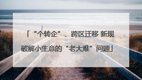 “个转企”、跨区迁移 新规破解小生意的“老大难”问题