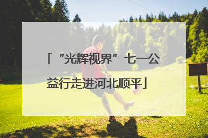 “光辉视界”七一公益行走进河北顺平