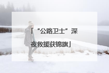 “公路卫士”深夜救援获锦旗