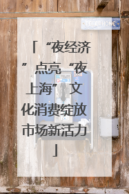 “夜经济”点亮“夜上海” 文化消费绽放市场新活力