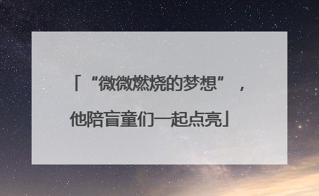 “微微燃烧的梦想”，他陪盲童们一起点亮