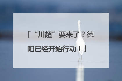 “川超”要来了？德阳已经开始行动！