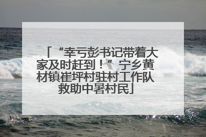 “幸亏彭书记带着大家及时赶到！”宁乡黄材镇崔坪村驻村工作队救助中暑村民