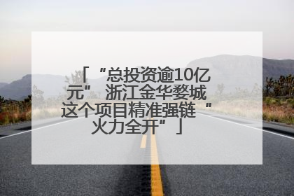 “总投资逾10亿元” 浙江金华婺城这个项目精准强链“火力全开”