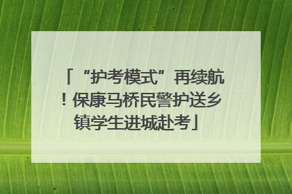 “护考模式”再续航！保康马桥民警护送乡镇学生进城赴考