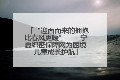 “迎面而来的拥抱比春风更暖”——宁夏织密保障网为困境儿童成长护航