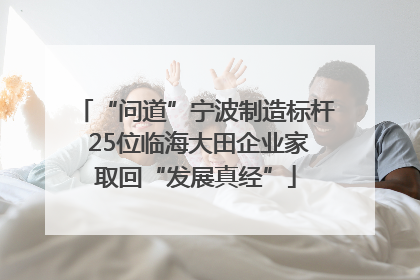 “问道”宁波制造标杆 25位临海大田企业家取回“发展真经”