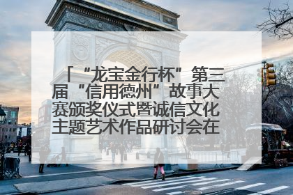 “龙宝金行杯”第三届“信用德州”故事大赛颁奖仪式暨诚信文化主题艺术作品研讨会在山东德州举办