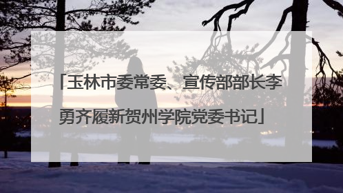 玉林市委常委、宣传部部长李勇齐履新贺州学院党委书记