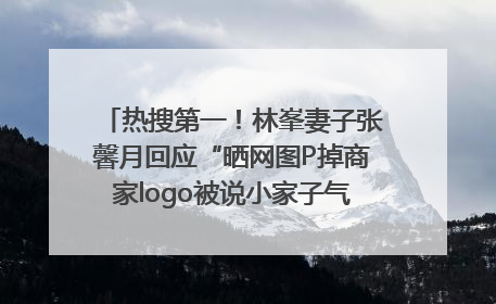 热搜第一！林峯妻子张馨月回应“晒网图P掉商家logo被说小家子气”：没那么多想法，可能有人恶意解读