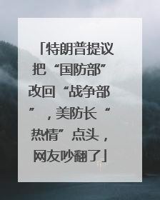 特朗普提议把“国防部”改回“战争部”，美防长“热情”点头，网友吵翻了