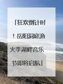 狂欢倒计时！岳阳洞庭渔火季湖畔音乐节即将启航