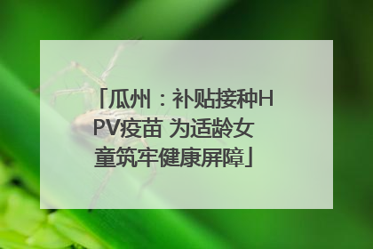 瓜州：补贴接种HPV疫苗 为适龄女童筑牢健康屏障