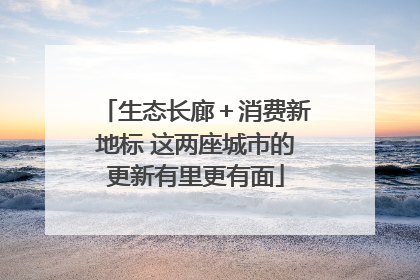 生态长廊＋消费新地标 这两座城市的更新有里更有面