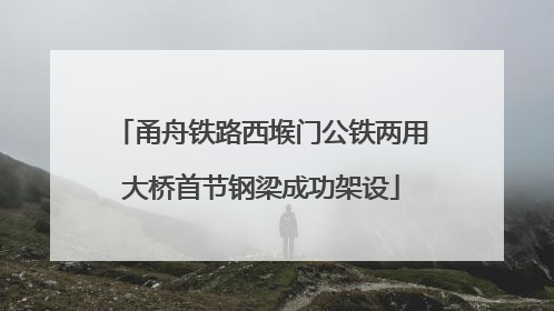甬舟铁路西堠门公铁两用大桥首节钢梁成功架设