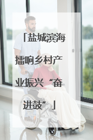 盐城滨海擂响乡村产业振兴“奋进鼓”