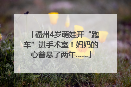 福州4岁萌娃开“跑车”进手术室！妈妈的心曾悬了两年……