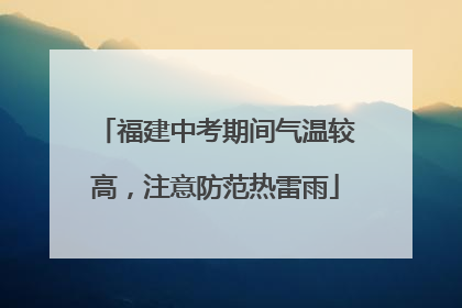 福建中考期间气温较高，注意防范热雷雨