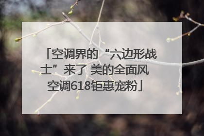 空调界的“六边形战士”来了 美的全面风空调618钜惠宠粉