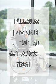 红星观察｜小小龙舟，“划”动端午文旅大市场