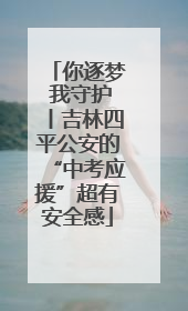你逐梦 我守护丨吉林四平公安的“中考应援”超有安全感