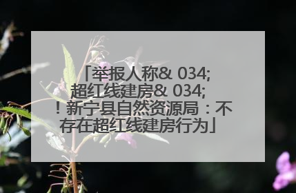 举报人称& 034;超红线建房& 034;！新宁县自然资源局：不存在超红线建房行为