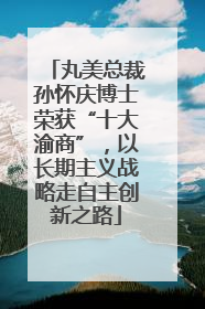 丸美总裁孙怀庆博士荣获“十大渝商”，以长期主义战略走自主创新之路