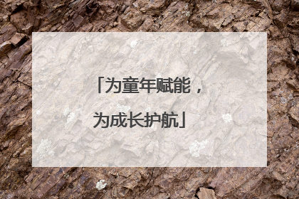 为童年赋能，为成长护航
