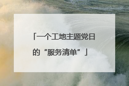 一个工地主题党日的“服务清单”