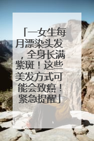 一女生每月漂染头发，全身长满紫斑！这些美发方式可能会致癌！紧急提醒