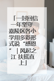 一封回信一年坚守 嘉陵区各小学用多彩形式说“感恩”｜风起之江 扶摇直上