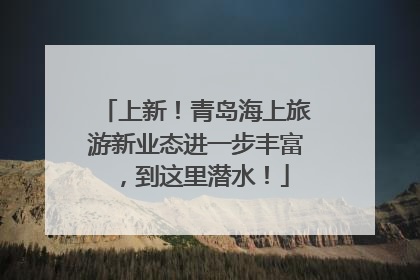 上新！青岛海上旅游新业态进一步丰富，到这里潜水！