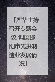 严华主持召开专题会议 调度邵阳市先进制造业发展情况