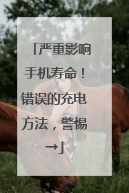 严重影响手机寿命！错误的充电方法，警惕→
