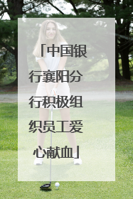 中国银行襄阳分行积极组织员工爱心献血