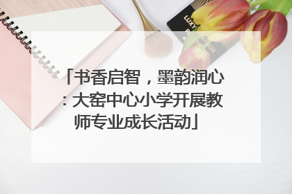 书香启智，墨韵润心：大窑中心小学开展教师专业成长活动