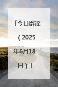 今日辟谣（2025年6月18日）