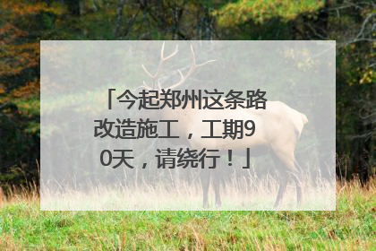 今起郑州这条路改造施工，工期90天，请绕行！