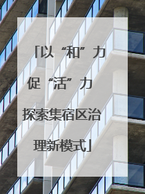 以“和”力促“活”力 探索集宿区治理新模式