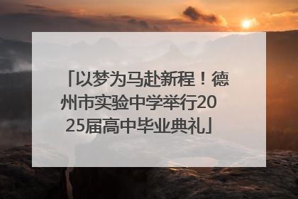 以梦为马赴新程！德州市实验中学举行2025届高中毕业典礼
