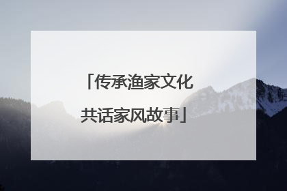 传承渔家文化 共话家风故事