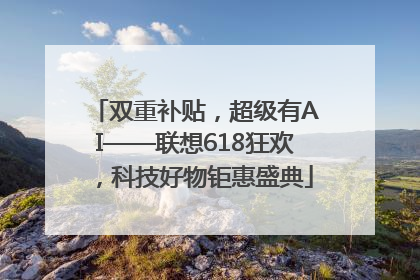 双重补贴，超级有AI——联想618狂欢，科技好物钜惠盛典