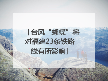台风“蝴蝶”将对福建23条铁路线有所影响