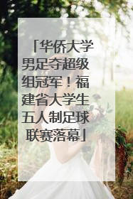 华侨大学男足夺超级组冠军！福建省大学生五人制足球联赛落幕
