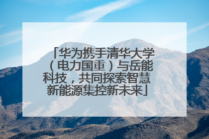 华为携手清华大学（电力国重）与岳能科技，共同探索智慧新能源集控新未来