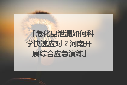 危化品泄漏如何科学快速应对？河南开展综合应急演练