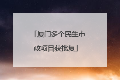 厦门多个民生市政项目获批复